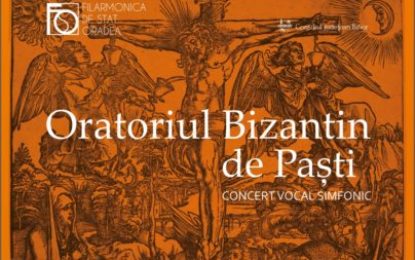 Concert Vocal-Simfonic Oratoriu Bizantin de Paști, miercuri la Filarmonica de Stat Oradea