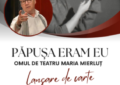 Lansare  de carte:  „Păpușa eram eu – Omul de teatru Maria Mierluț”