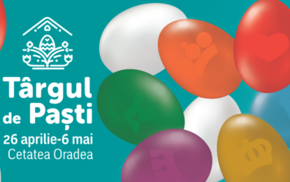 Târgul de Paști Oradea își așteaptă vizitatorii începând din 26 aprilie